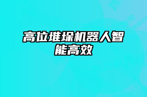 高位堆垛機器人智能高效