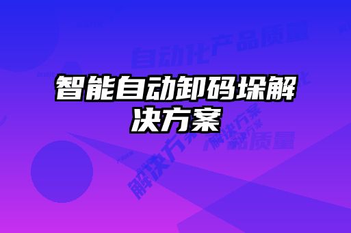 智能自動卸碼垛解決方案