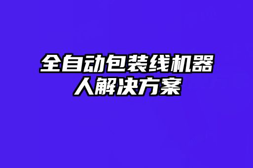 全自動(dòng)包裝線機(jī)器人解決方案