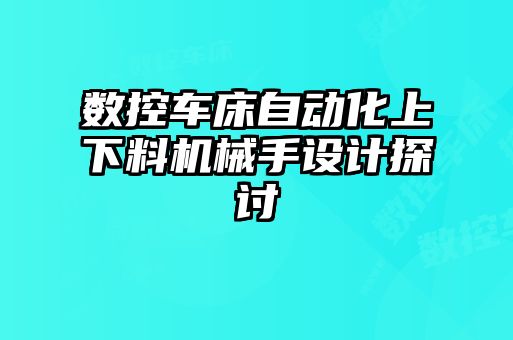 數(shù)控車床自動化上下料機械手設計探討