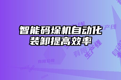 智能碼垛機自動化裝卸提高效率