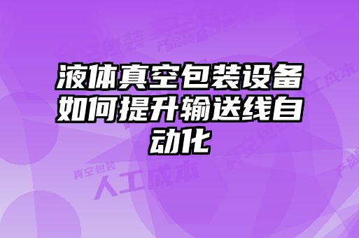 液體真空包裝設(shè)備如何提升輸送線自動(dòng)化