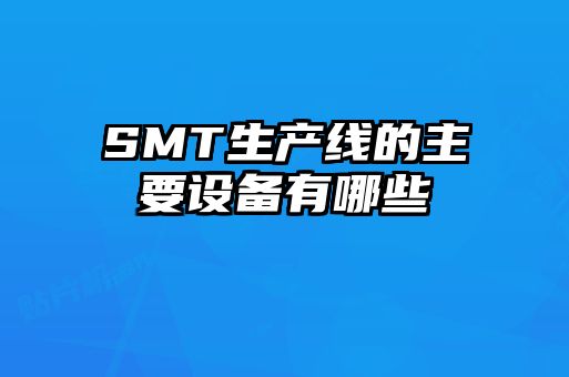 SMT生產(chǎn)線的主要設備有哪些