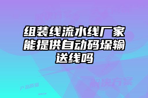 組裝線流水線廠家能提供自動碼垛輸送線嗎