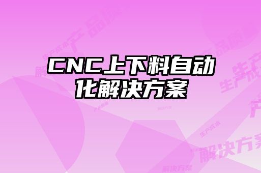 CNC上下料自動化解決方案