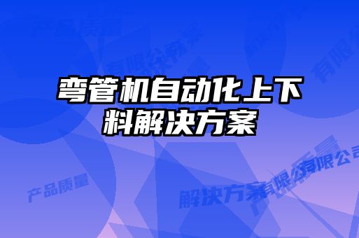 彎管機(jī)自動化上下料解決方案