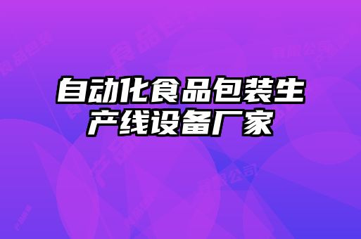 自動化食品包裝生產(chǎn)線設(shè)備廠家