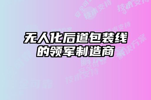 無人化后道包裝線的領軍制造商