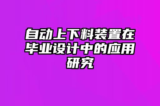 自動上下料裝置在畢業(yè)設(shè)計(jì)中的應(yīng)用研究