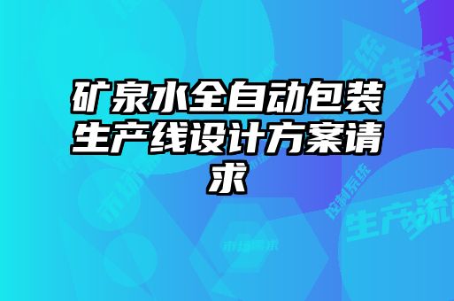 礦泉水全自動(dòng)包裝生產(chǎn)線設(shè)計(jì)方案請(qǐng)求