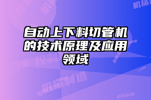 自動上下料切管機的技術(shù)原理及應(yīng)用領(lǐng)域