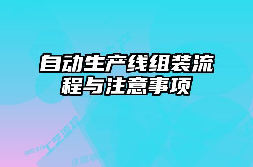 自動生產(chǎn)線組裝流程與注意事項